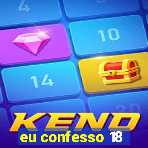 eu confesso 18